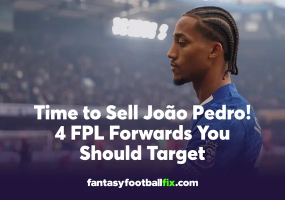 Time to Sell João Pedro! 4 FPL Forwards You Should Target